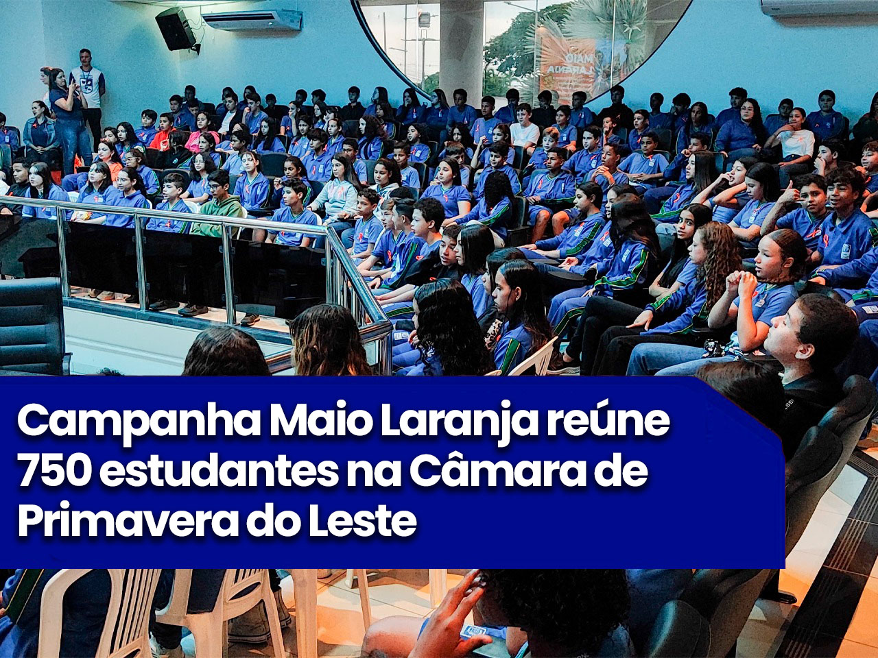 Campanha Maio Laranja reúne 750 estudantes na Câmara de Primavera do Leste