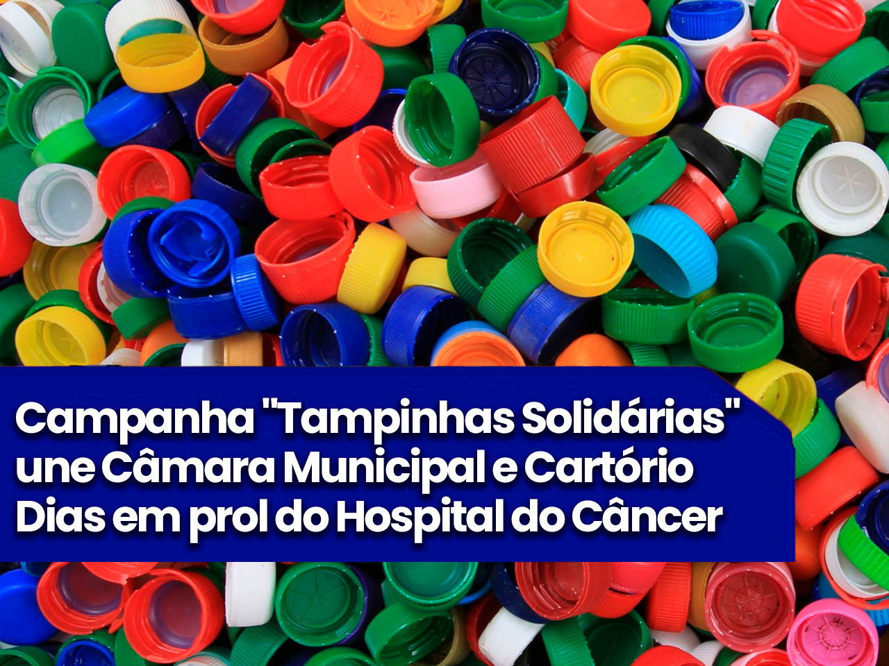 Campanha "Tampinhas Solidárias" une Câmara Municipal e Cartório Dias em prol do Hospital do Câncer