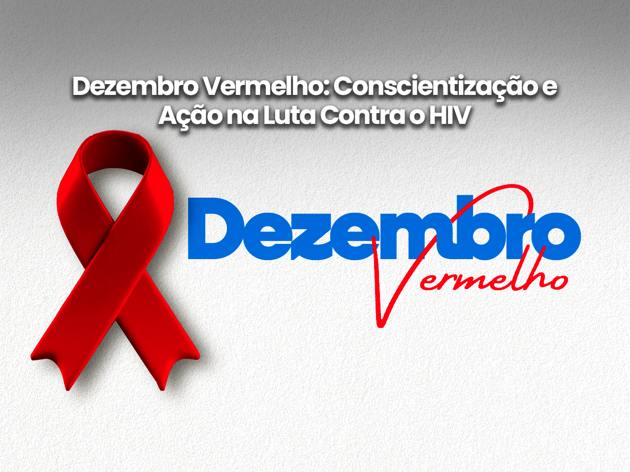 Dezembro Vermelho: Conscientização e Ação na Luta Contra o HIV
