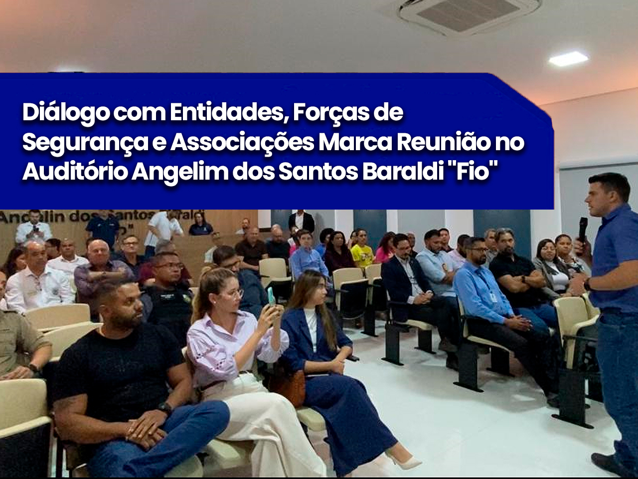 Diálogo com Entidades, Forças de Segurança e Associações Marca Reunião no Auditório Angelim dos Santos Baraldi "Fio"