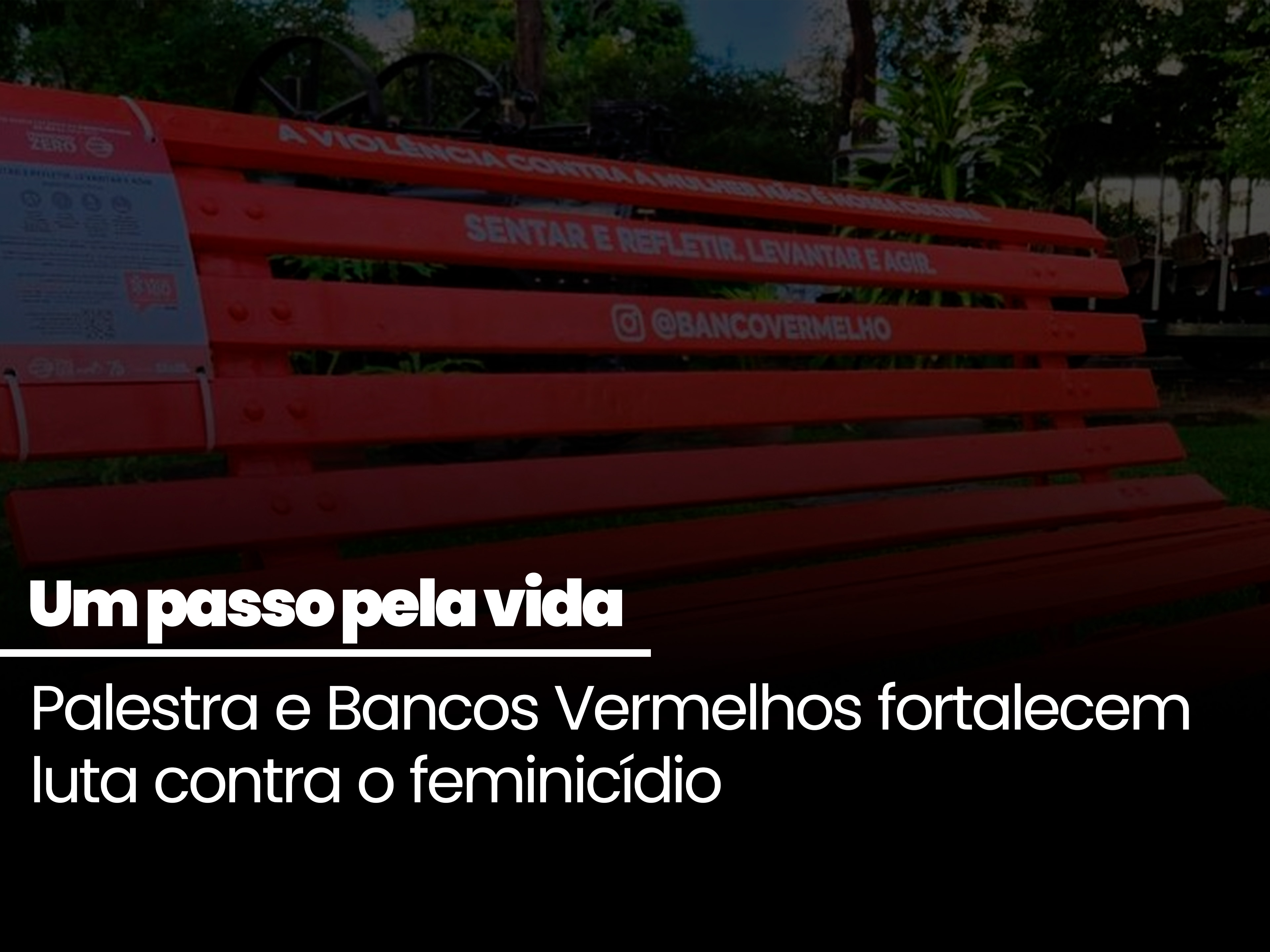 Um passo pela vida: palestra e Bancos Vermelhos fortalecem luta contra o feminicídio